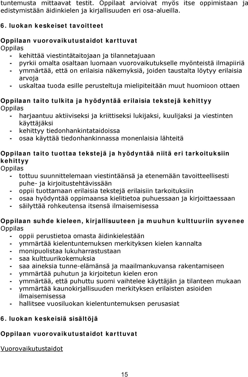 on erilaisia näkemyksiä, joiden taustalta löytyy erilaisia arvoja uskaltaa tuoda esille perusteltuja mielipiteitään muut huomioon ottaen Oppilaan taito tulkita ja hyödyntää erilaisia tekstejä