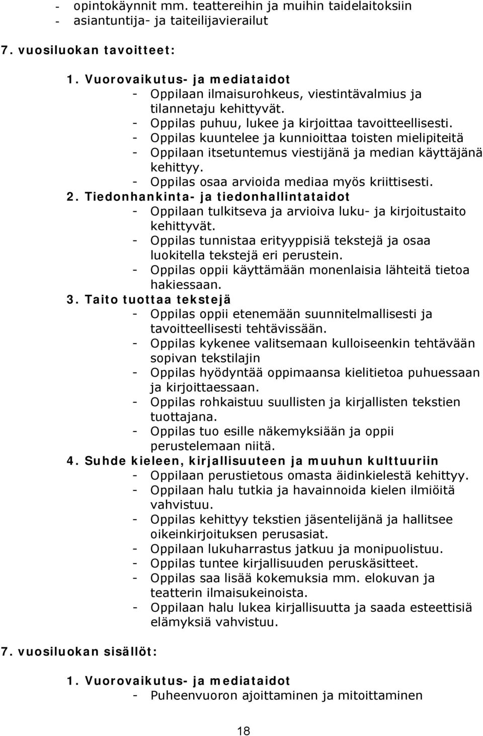 kuuntelee ja kunnioittaa toisten mielipiteitä Oppilaan itsetuntemus viestijänä ja median käyttäjänä kehittyy. osaa arvioida mediaa myös kriittisesti. 2.