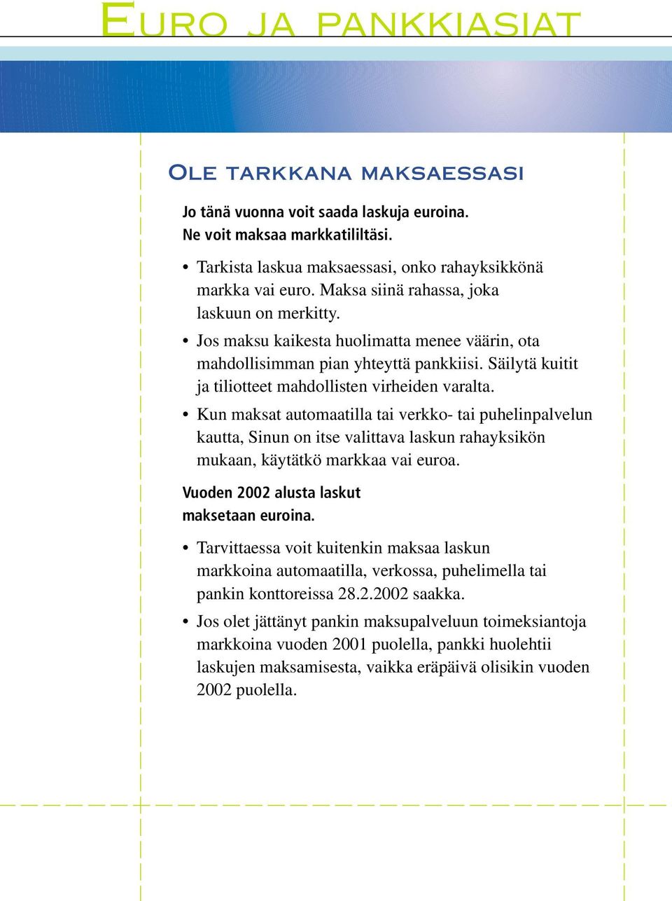 Kun maksat automaatilla tai verkko- tai puhelinpalvelun kautta, Sinun on itse valittava laskun rahayksikön mukaan, käytätkö markkaa vai euroa. Vuoden 2002 alusta laskut maksetaan euroina.