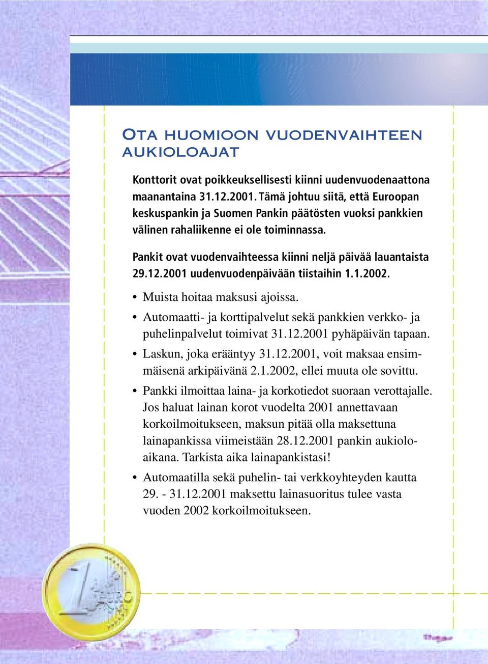 2001 uudenvuodenpäivään tiistaihin 1.1.2002. Muista hoitaa maksusi ajoissa. Automaatti- ja korttipalvelut sekä pankkien verkko- ja puhelinpalvelut toimivat 31.12.2001 pyhäpäivän tapaan.