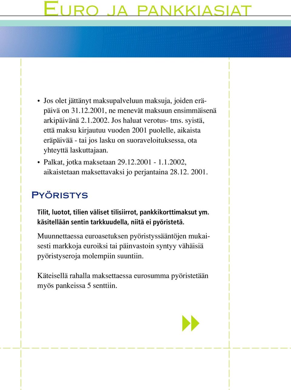 12. 2001. Pyöristys Tilit, luotot, tilien väliset tilisiirrot, pankkikorttimaksut ym. käsitellään sentin tarkkuudella, niitä ei pyöristetä.