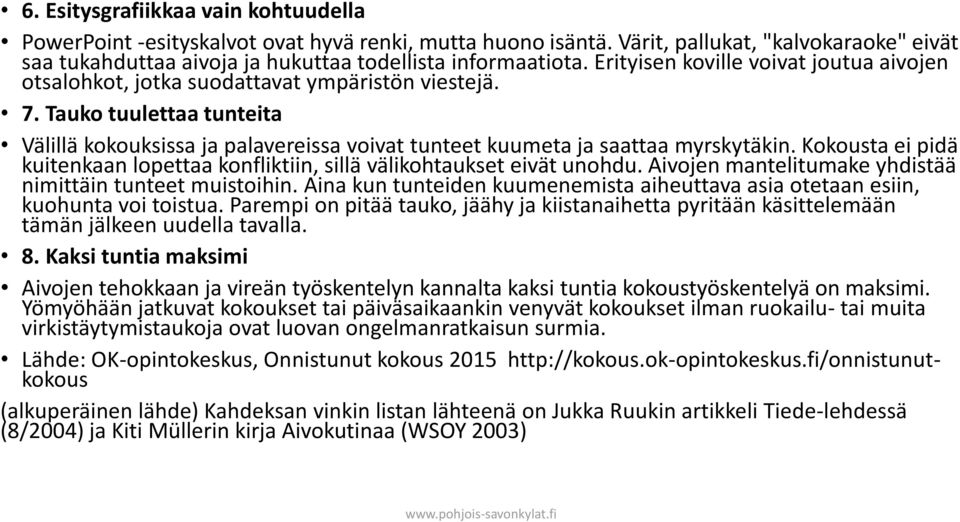 Tauko tuulettaa tunteita Välillä kokouksissa ja palavereissa voivat tunteet kuumeta ja saattaa myrskytäkin. Kokousta ei pidä kuitenkaan lopettaa konfliktiin, sillä välikohtaukset eivät unohdu.