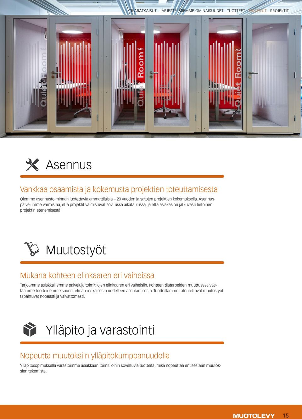 Muutostyöt Mukana kohteen elinkaaren eri vaiheissa Tarjoamme asiakkaillemme palveluja toimitilojen elinkaaren eri vaiheisiin.