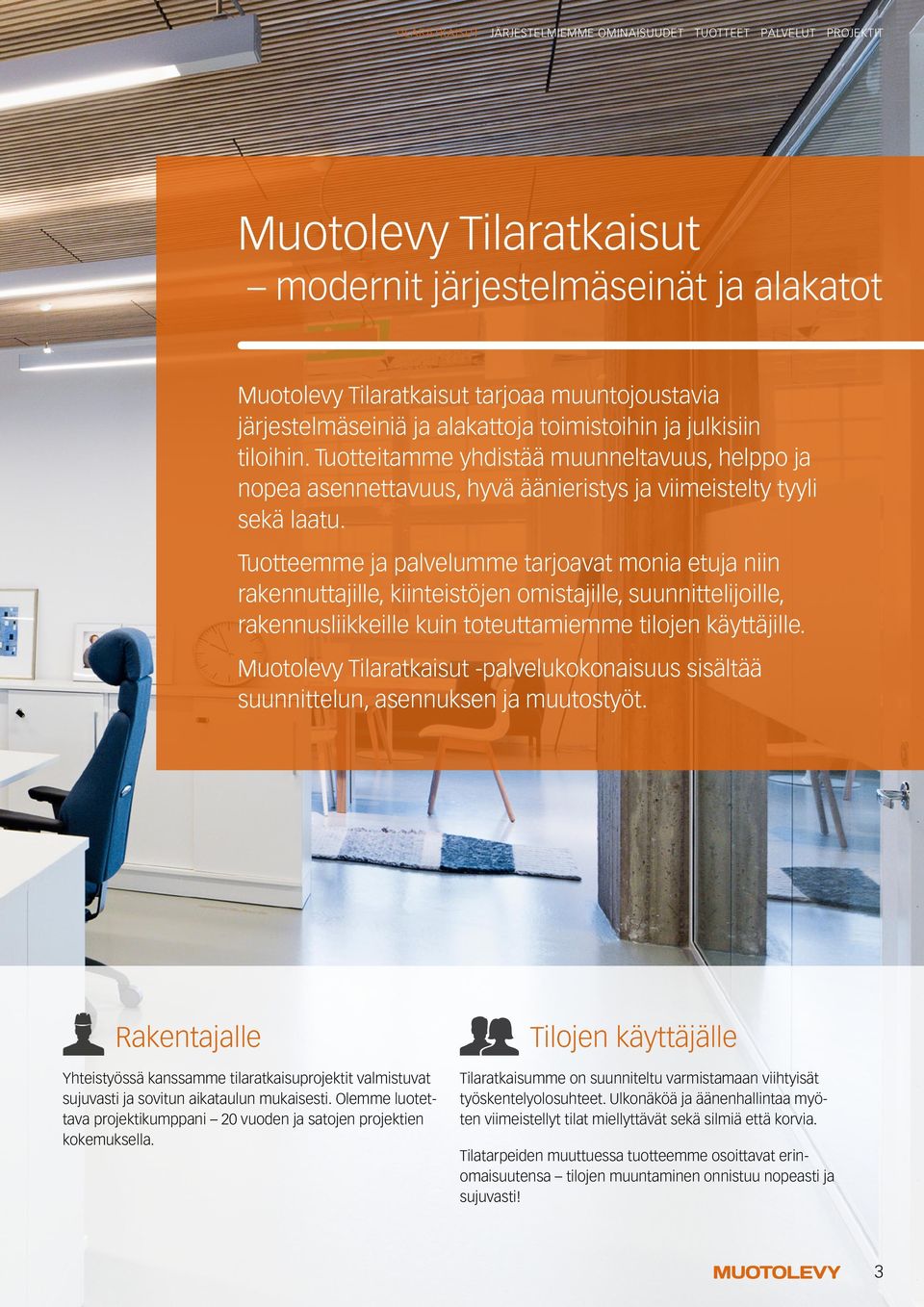 Tuotteemme ja palvelumme tarjoavat monia etuja niin rakennuttajille, kiinteistöjen omistajille, suunnittelijoille, rakennusliikkeille kuin toteuttamiemme tilojen käyttäjille.