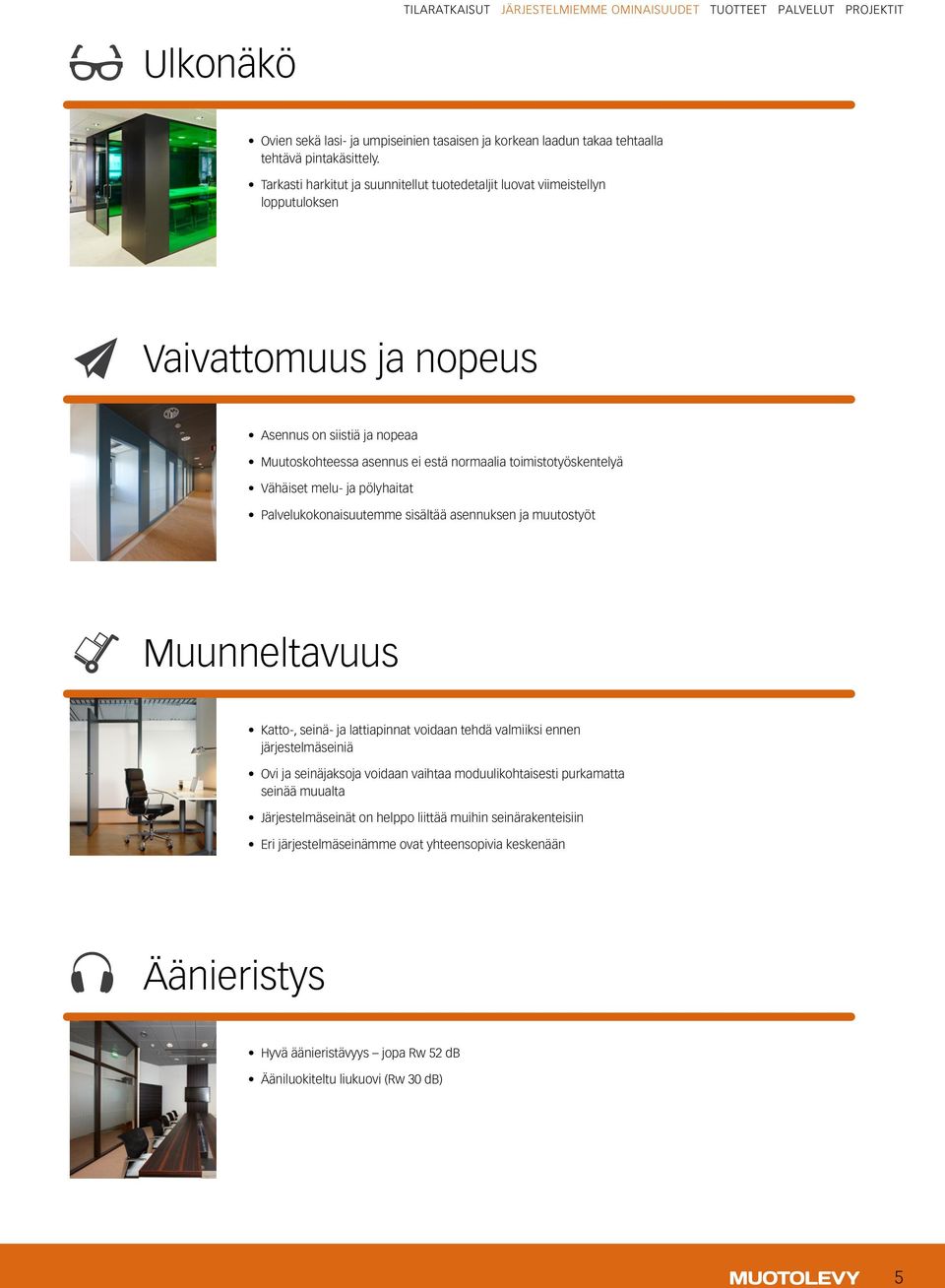 toimistotyöskentelyä Vähäiset melu- ja pölyhaitat Palvelukokonaisuutemme sisältää asennuksen ja muutostyöt Muunneltavuus Katto-, seinä- ja lattiapinnat voidaan tehdä valmiiksi ennen