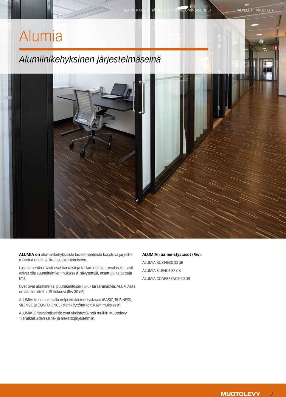 ALUMIAn äänieristystasot (Rw): ALUMIA BUSINESS 30 db ALUMIA SILENCE 37 db ALUMIA CONFERENCE 40 db Ovet ovat alumiini- tai puurakenteisia liuku- tai saranaovia.