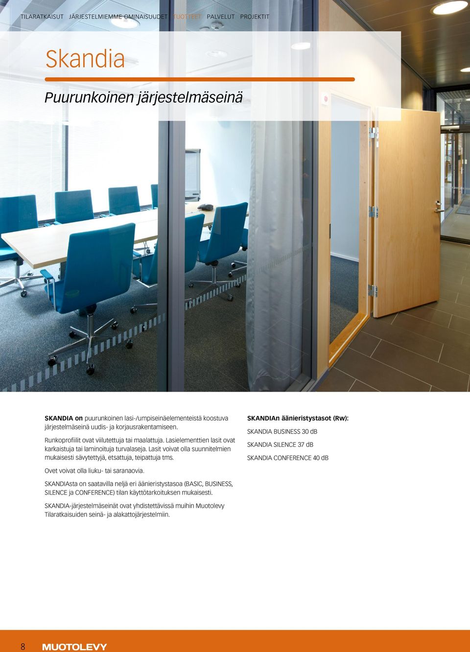 Lasit voivat olla suunnitelmien mukaisesti sävytettyjä, etsattuja, teipattuja tms.