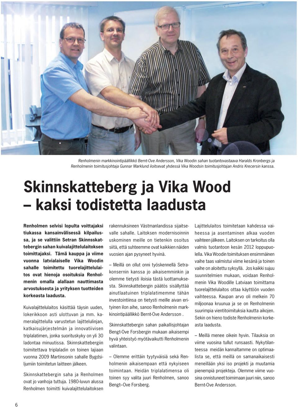 Skinnskatteberg ja Vika Wood kaksi todistetta laadusta Renholmen selvisi lopulta voittajaksi tiukassa kansainvälisessä kilpailussa, ja se valittiin Setran Skinnsskattebergin sahan