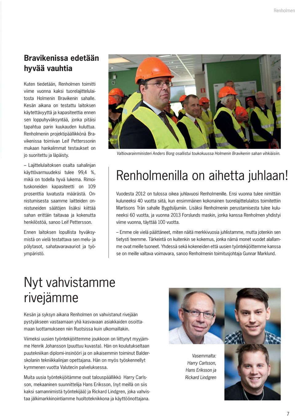 Renholmenin projektipäällikkönä Bravikenissa toimivan Leif Petterssonin mukaan hankalimmat testaukset on jo suoritettu ja läpäisty.