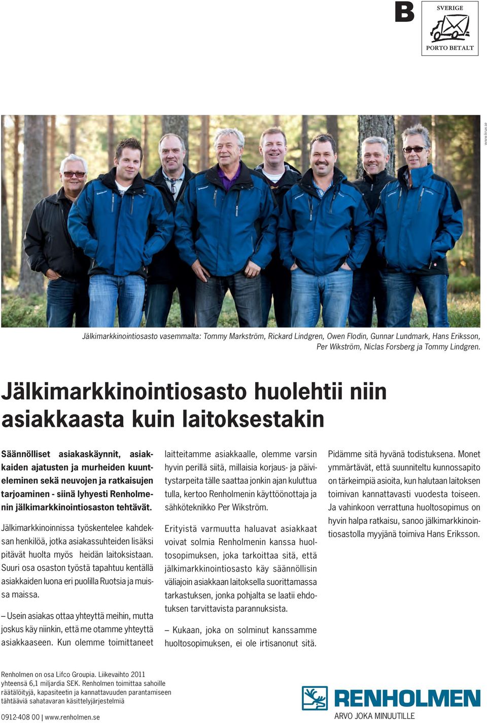 lyhyesti Renholmenin jälkimarkkinointiosaston tehtävät. Jälkimarkkinoinnissa työskentelee kahdeksan henkilöä, jotka asiakassuhteiden lisäksi pitävät huolta myös heidän laitoksistaan.