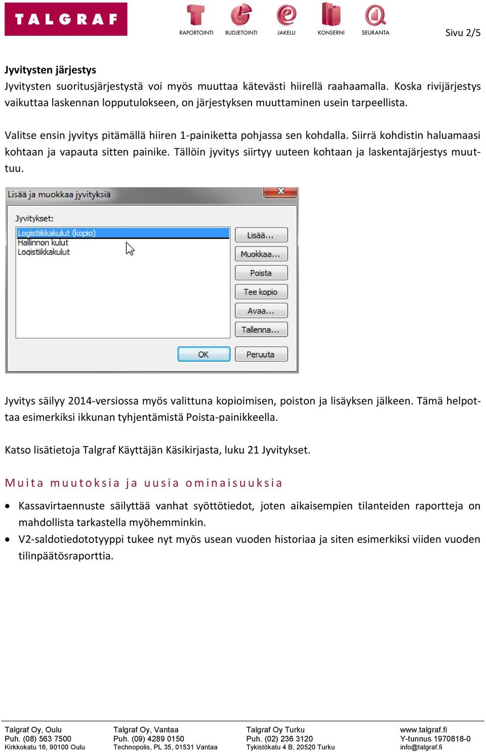 Siirrä kohdistin haluamaasi kohtaan ja vapauta sitten painike. Tällöin jyvitys siirtyy uuteen kohtaan ja laskentajärjestys muuttuu.