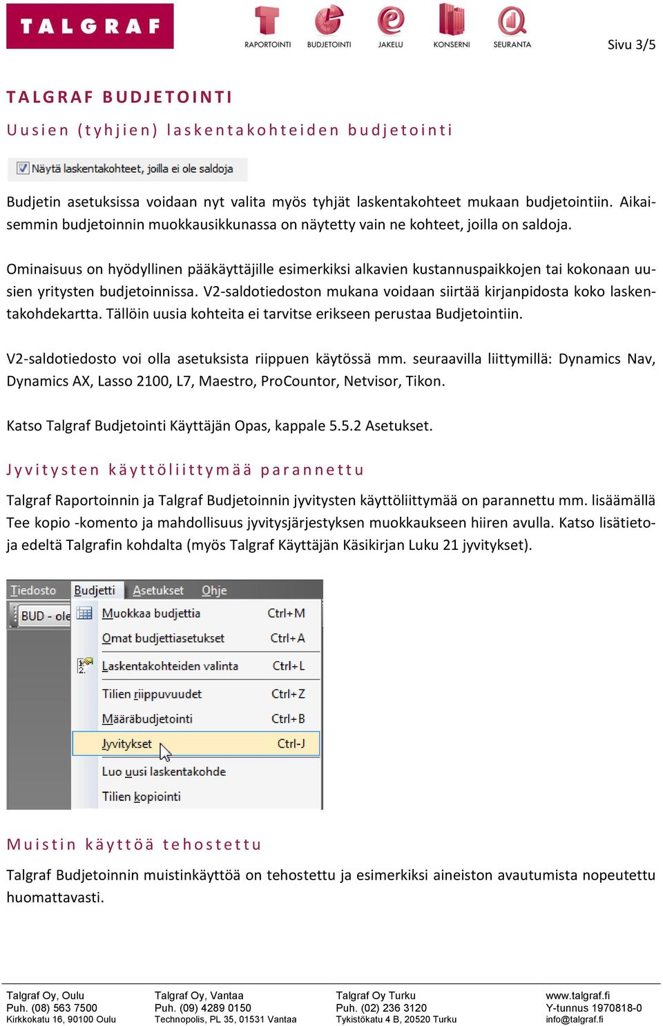 Ominaisuus on hyödyllinen pääkäyttäjille esimerkiksi alkavien kustannuspaikkojen tai kokonaan uusien yritysten budjetoinnissa.