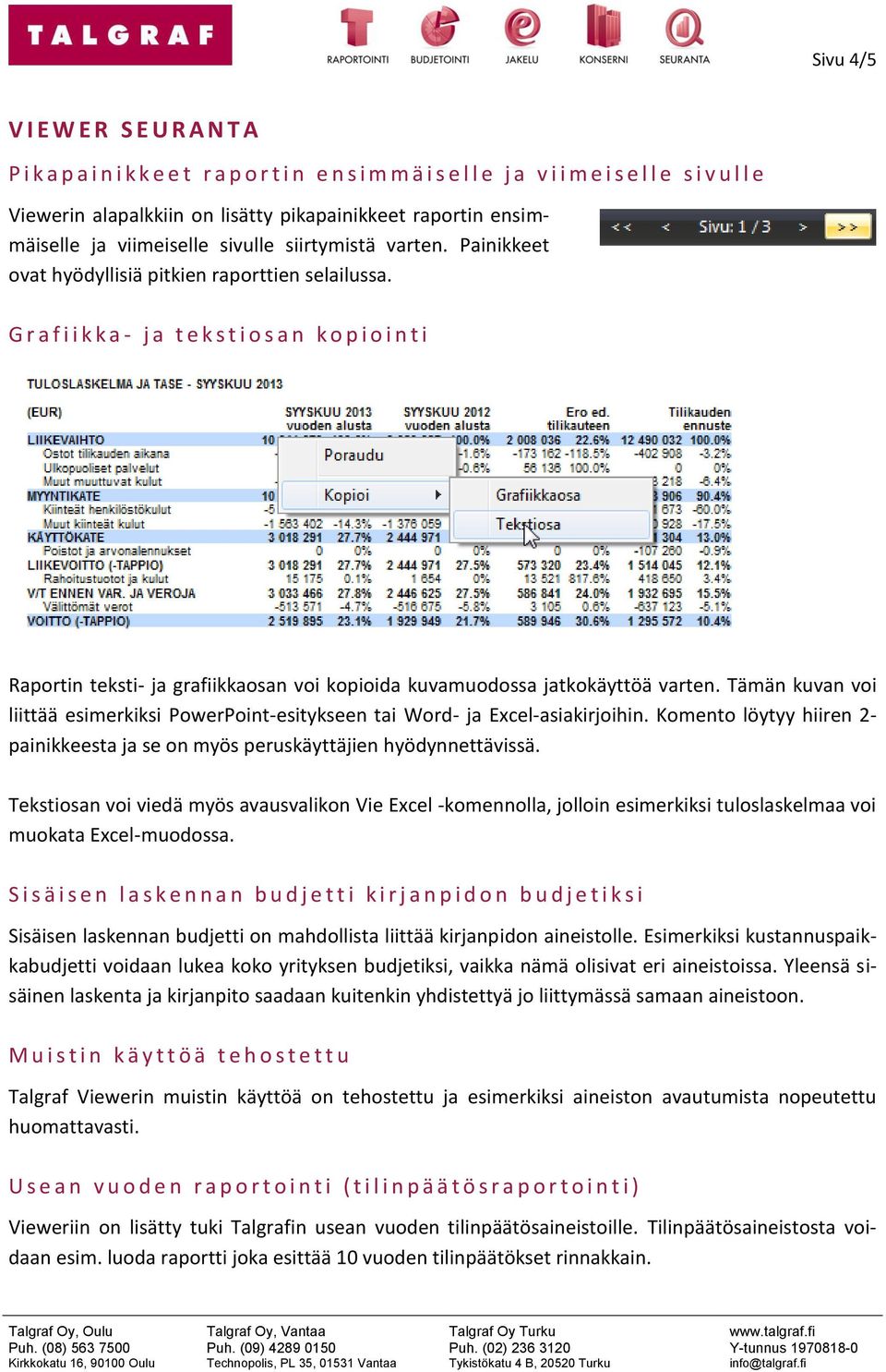 G r a f i i k k a - j a t e k s t i o s a n k o p i o i n t i Raportin teksti- ja grafiikkaosan voi kopioida kuvamuodossa jatkokäyttöä varten.