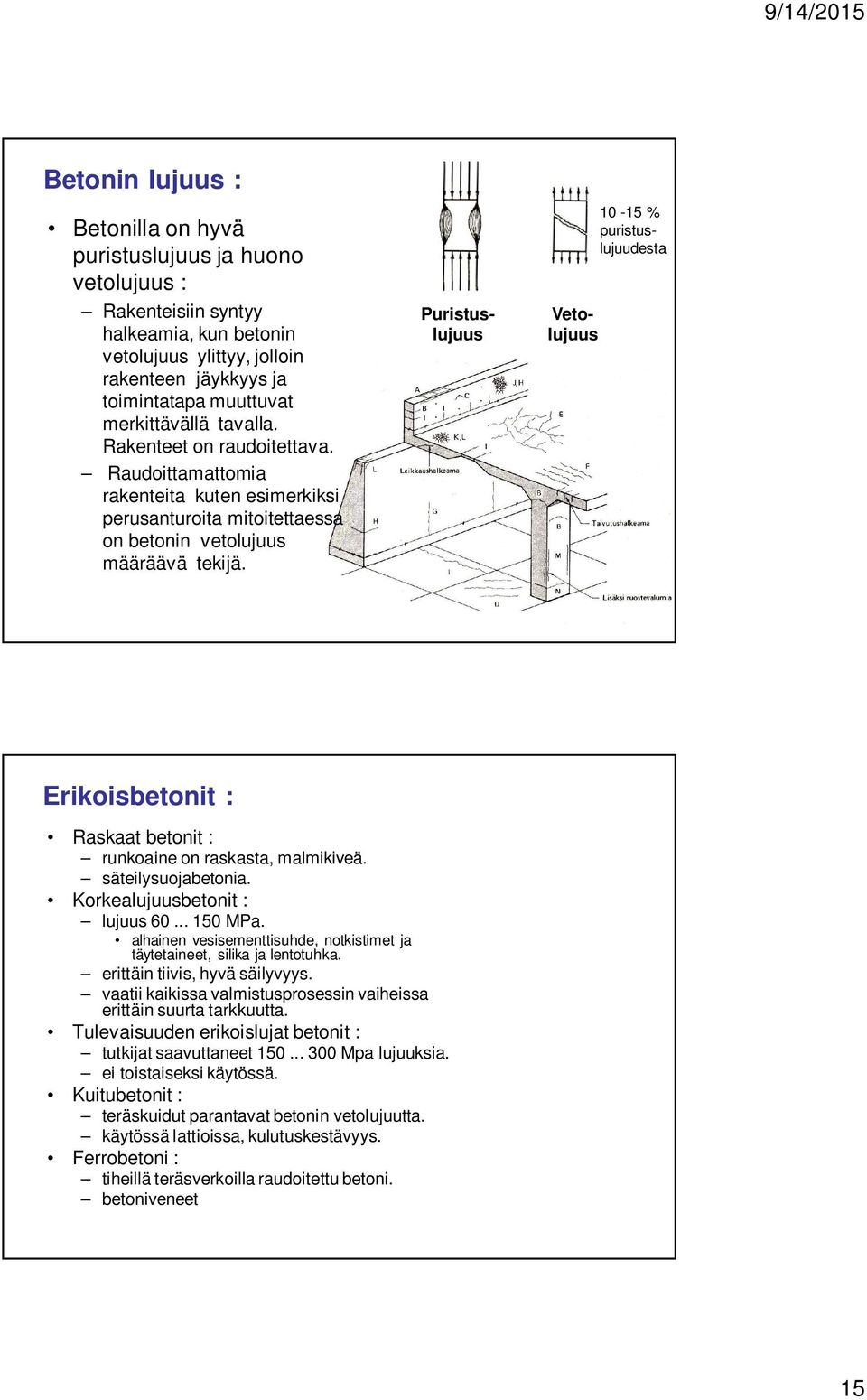 Puristuslujuus Vetolujuus 10-15 % puristuslujuudesta Erikoisbetonit : Raskaat betonit : runkoaine on raskasta, malmikiveä. säteilysuojabetonia. Korkealujuusbetonit : lujuus 60... 150 MPa.