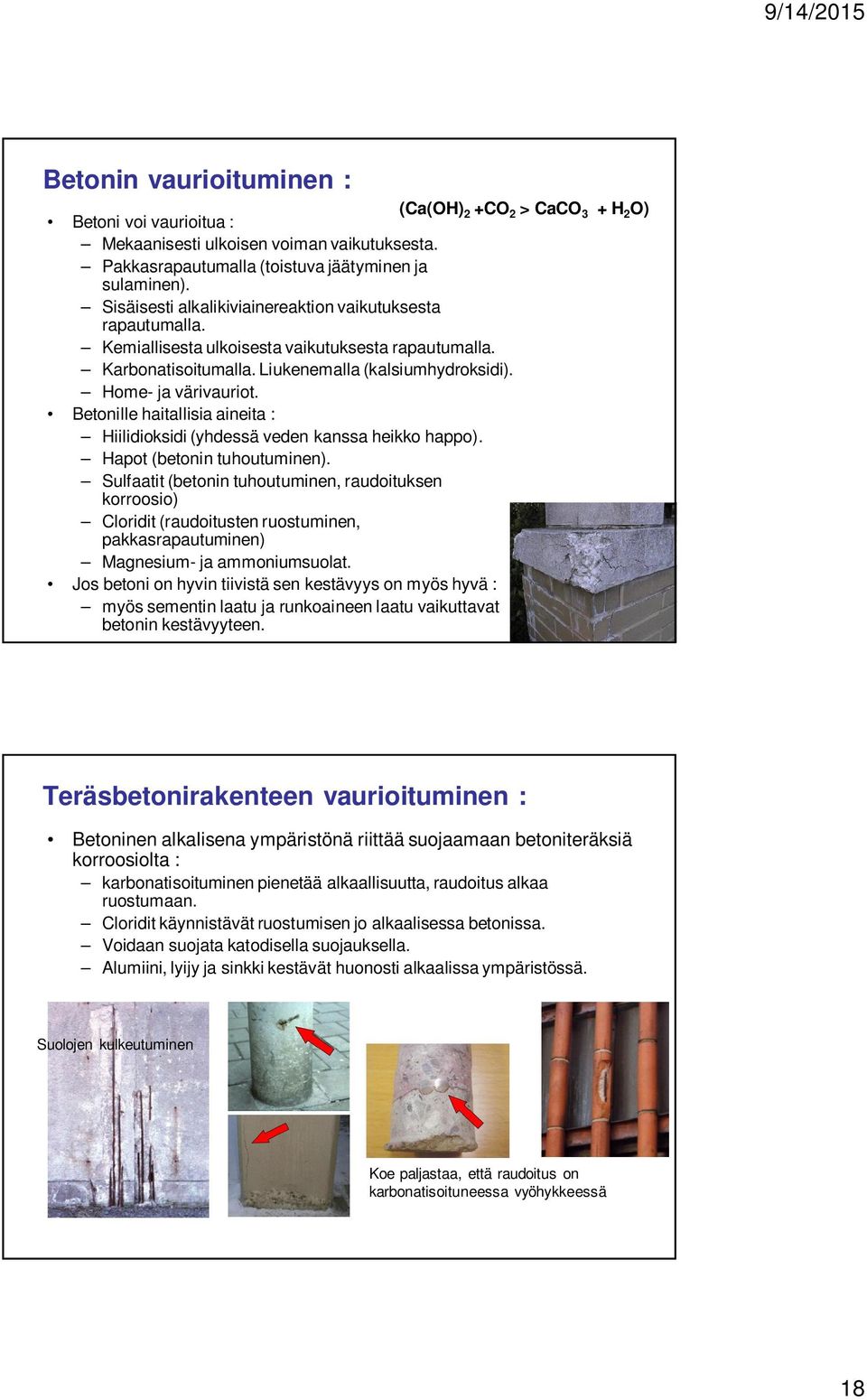 Betonille haitallisia aineita : Hiilidioksidi (yhdessä veden kanssa heikko happo). Hapot (betonin tuhoutuminen).
