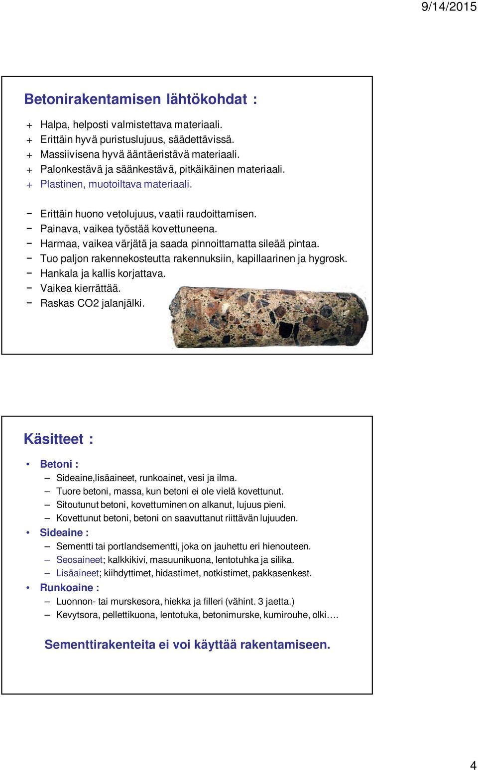 Harmaa, vaikea värjätä ja saada pinnoittamatta sileää pintaa. Tuo paljon rakennekosteutta rakennuksiin, kapillaarinen ja hygrosk. Hankala ja kallis korjattava. Vaikea kierrättää.