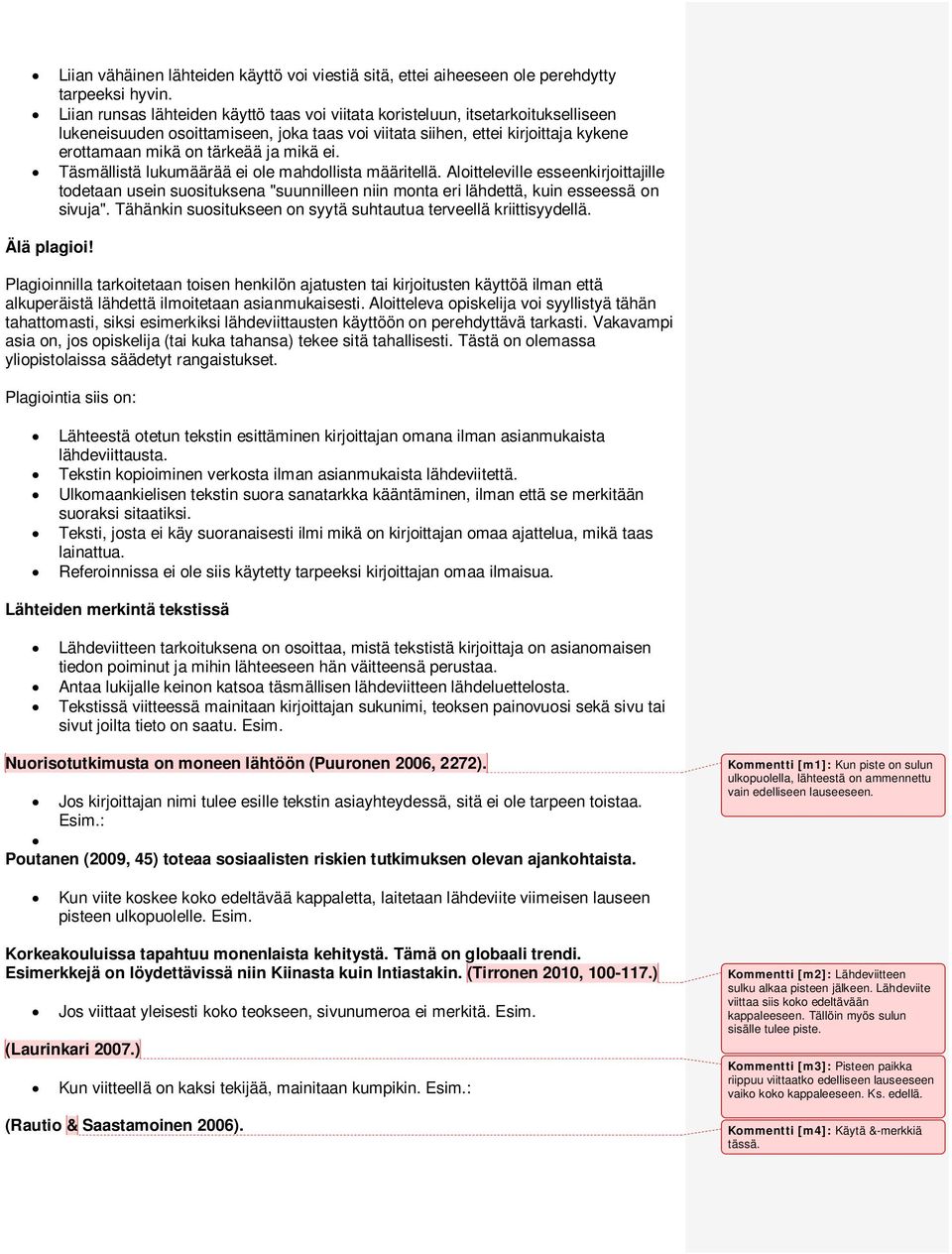 mikä ei. Täsmällistä lukumäärää ei ole mahdollista määritellä. Aloitteleville esseenkirjoittajille todetaan usein suosituksena "suunnilleen niin monta eri lähdettä, kuin esseessä on sivuja".