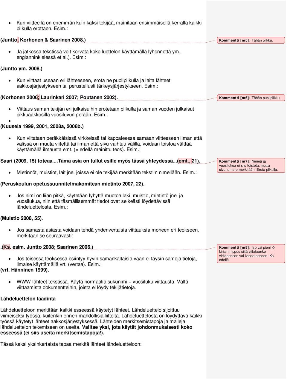 ) Kun viittaat useaan eri lähteeseen, erota ne puolipilkulla ja laita lähteet aakkosjärjestykseen tai perustellusti tärkeysjärjestykseen. Esim.: (Korhonen 2006; Laurinkari 2007; Poutanen 2002).