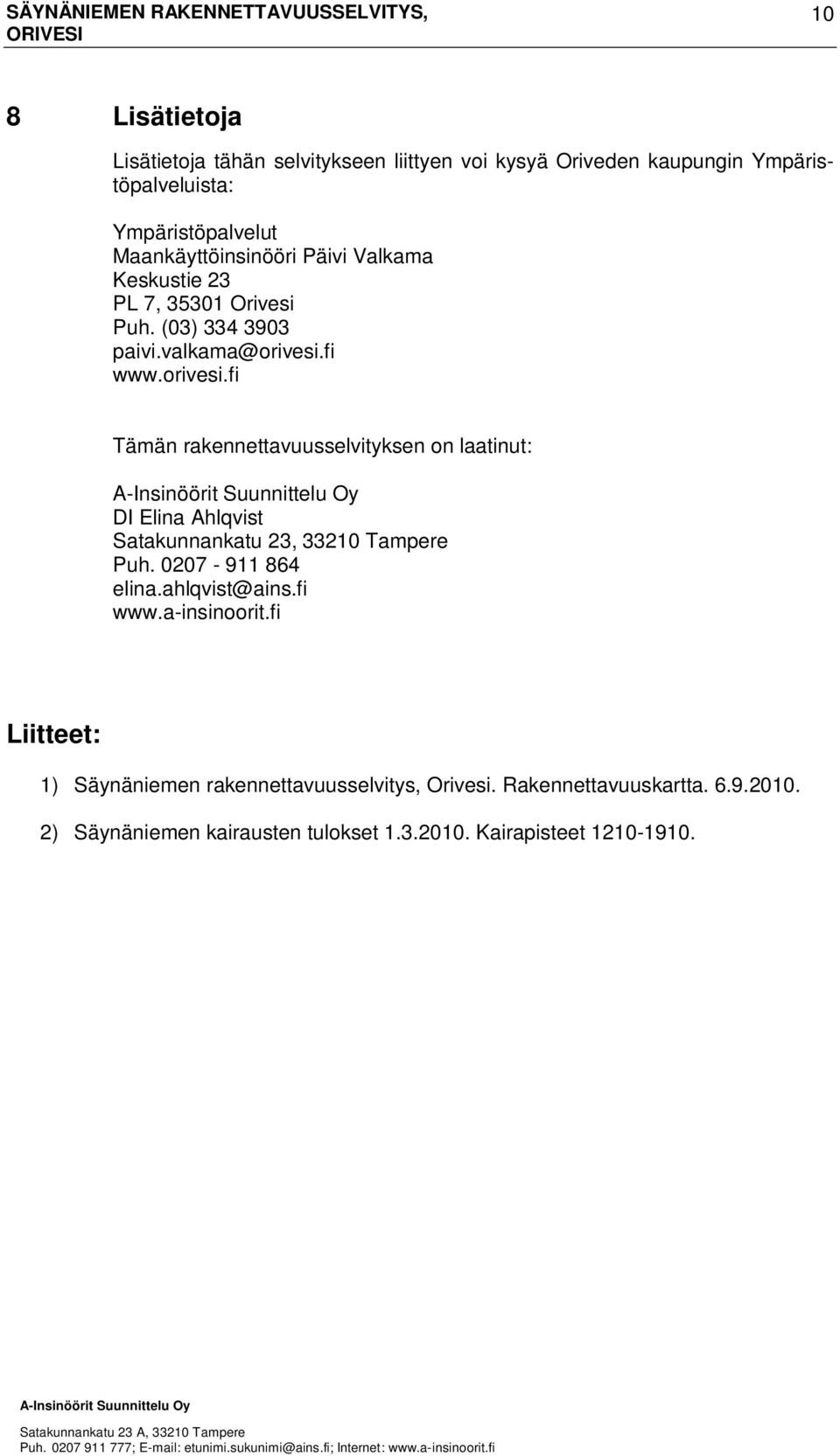 fi www.orivesi.fi Tämän rakennettavuusselvityksen on laatinut: DI Elina Ahlqvist Satakunnankatu 23, 33210 Tampere Puh. 0207-911 864 elina.