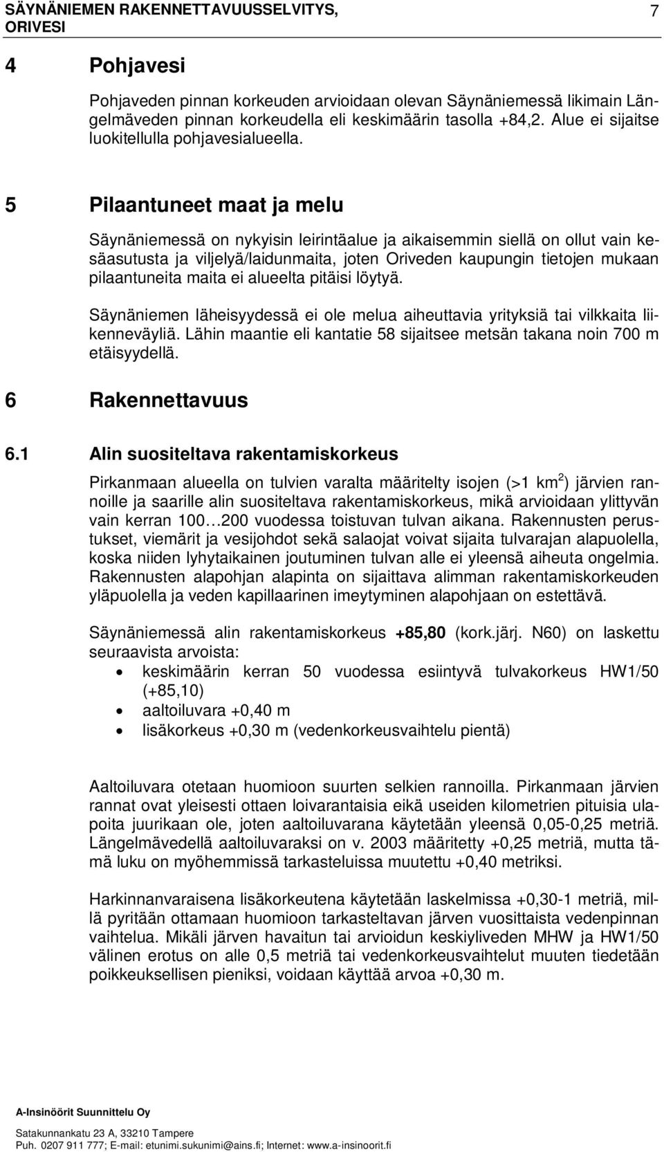 maita ei alueelta pitäisi löytyä. Säynäniemen läheisyydessä ei ole melua aiheuttavia yrityksiä tai vilkkaita liikenneväyliä.