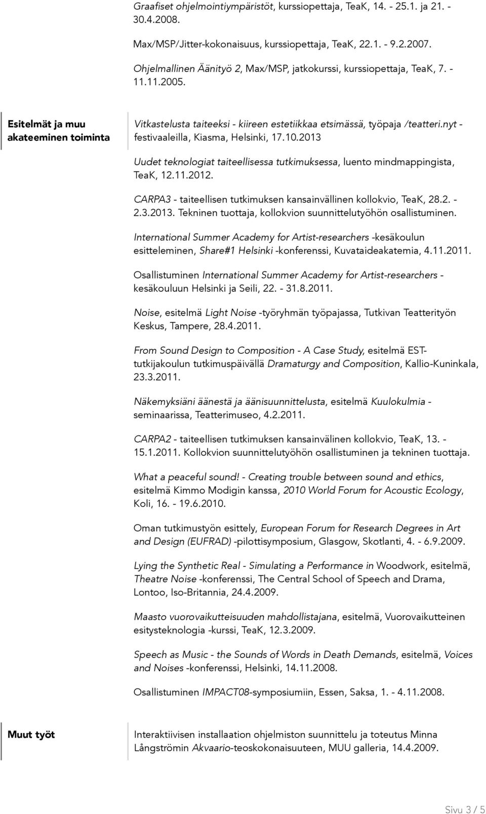 nyt - festivaaleilla, Kiasma, Helsinki, 17.10.2013 Uudet teknologiat taiteellisessa tutkimuksessa, luento mindmappingista, TeaK, 12.11.2012.