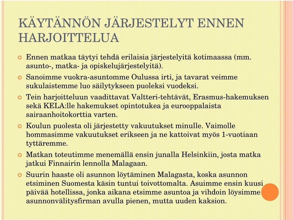 Tein harjoitteluun vaadittavat Valtteri-tehtävät, Erasmus-hakemuksen sekä KELA:lle hakemukset opintotukea ja eurooppalaista sairaanhoitokorttia varten.