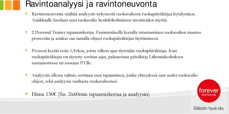 Ensimmäisellä kerralla tutustuminen ruokavalion muutos prosessiin ja asiakas saa samalla ohjeet ruokapäiväkirjan täyttämiseen.