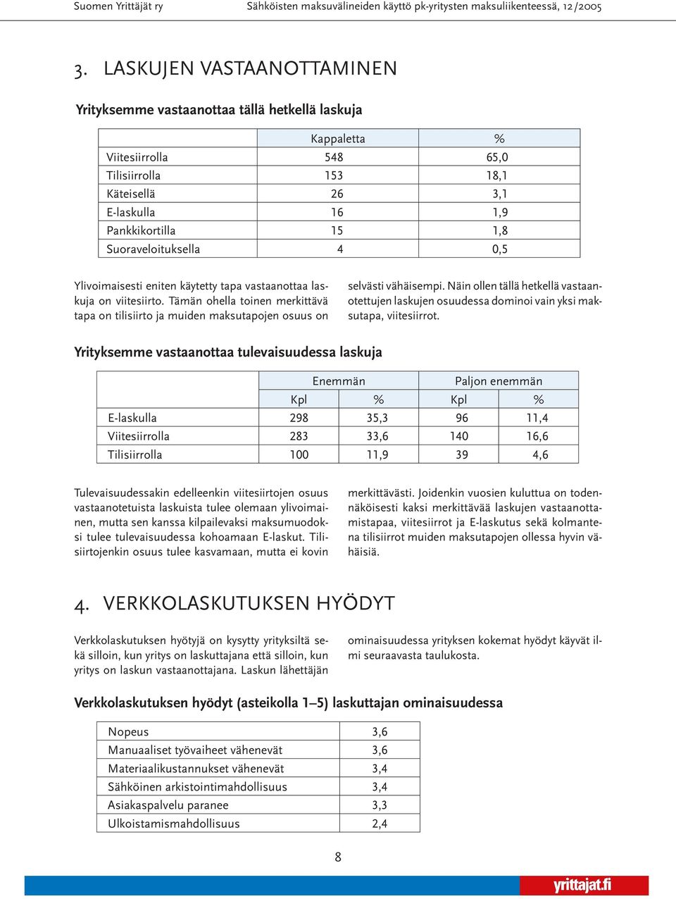 Näin ollen tällä hetkellä vastaanotettujen laskujen osuudessa dominoi vain yksi maksutapa, viitesiirrot.