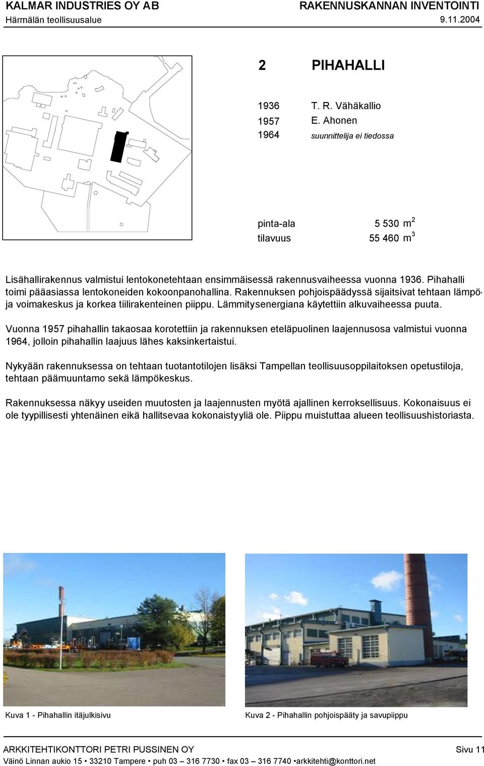 Pihahalli toimi pääasiassa lentokoneiden kokoonpanohallina. Rakennuksen pohjoispäädyssä sijaitsivat tehtaan lämpöja voimakeskus ja korkea tiilirakenteinen piippu.