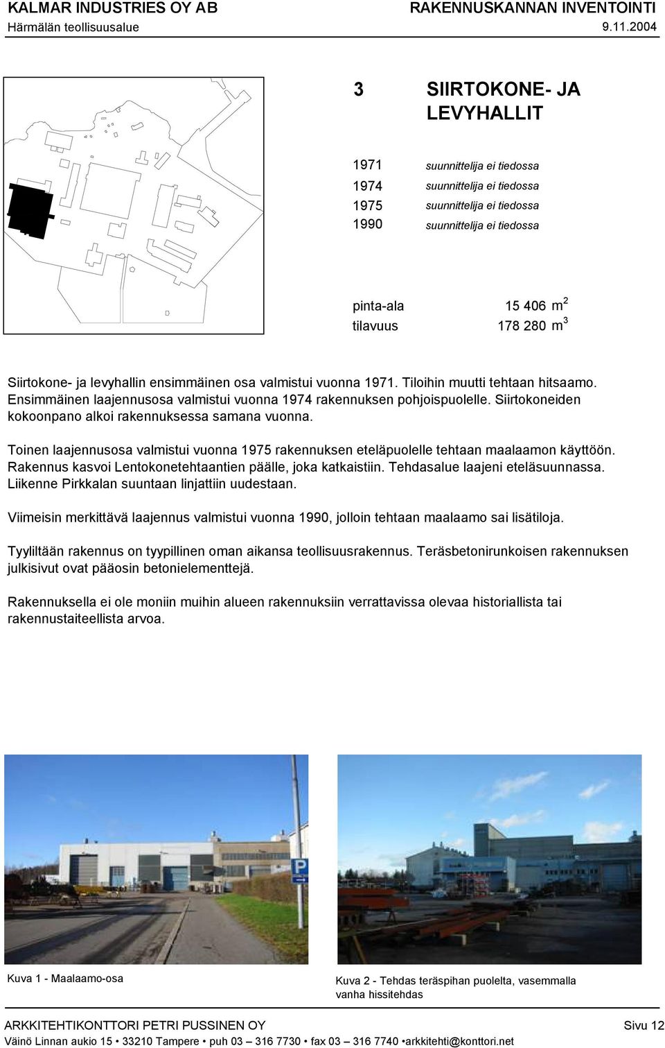 Siirtokoneiden kokoonpano alkoi rakennuksessa samana vuonna. Toinen laajennusosa valmistui vuonna 1975 rakennuksen eteläpuolelle tehtaan maalaamon käyttöön.