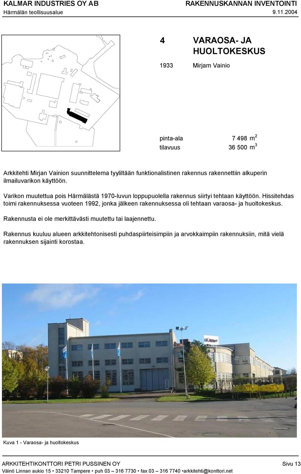 Hissitehdas toimi rakennuksessa vuoteen 1992, jonka jälkeen rakennuksessa oli tehtaan varaosa- ja huoltokeskus.