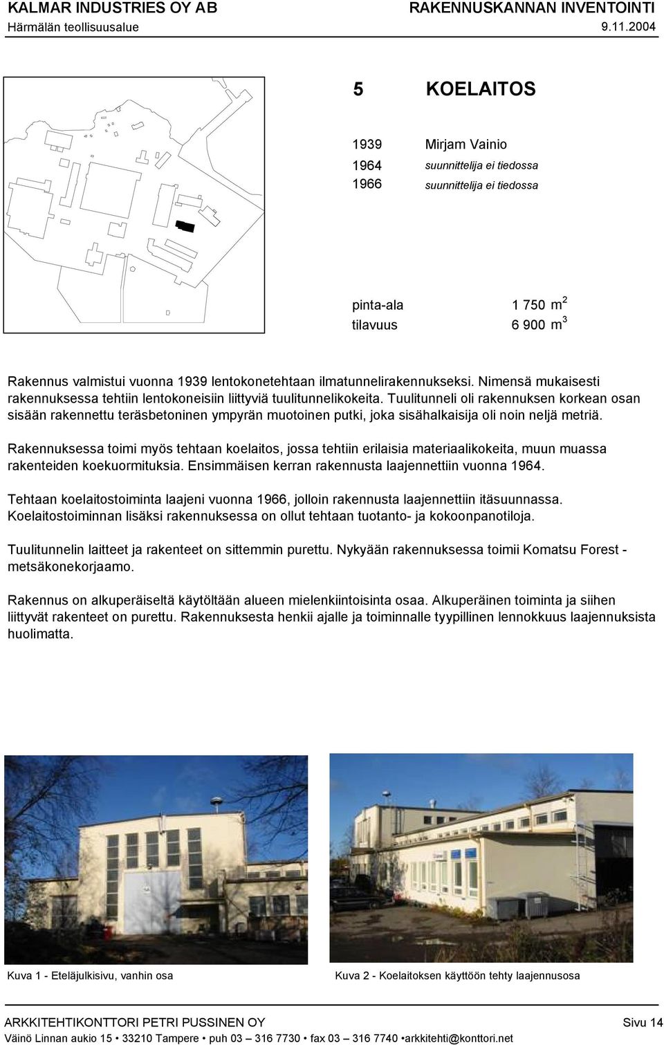 Tuulitunneli oli rakennuksen korkean osan sisään rakennettu teräsbetoninen ympyrän muotoinen putki, joka sisähalkaisija oli noin neljä metriä.