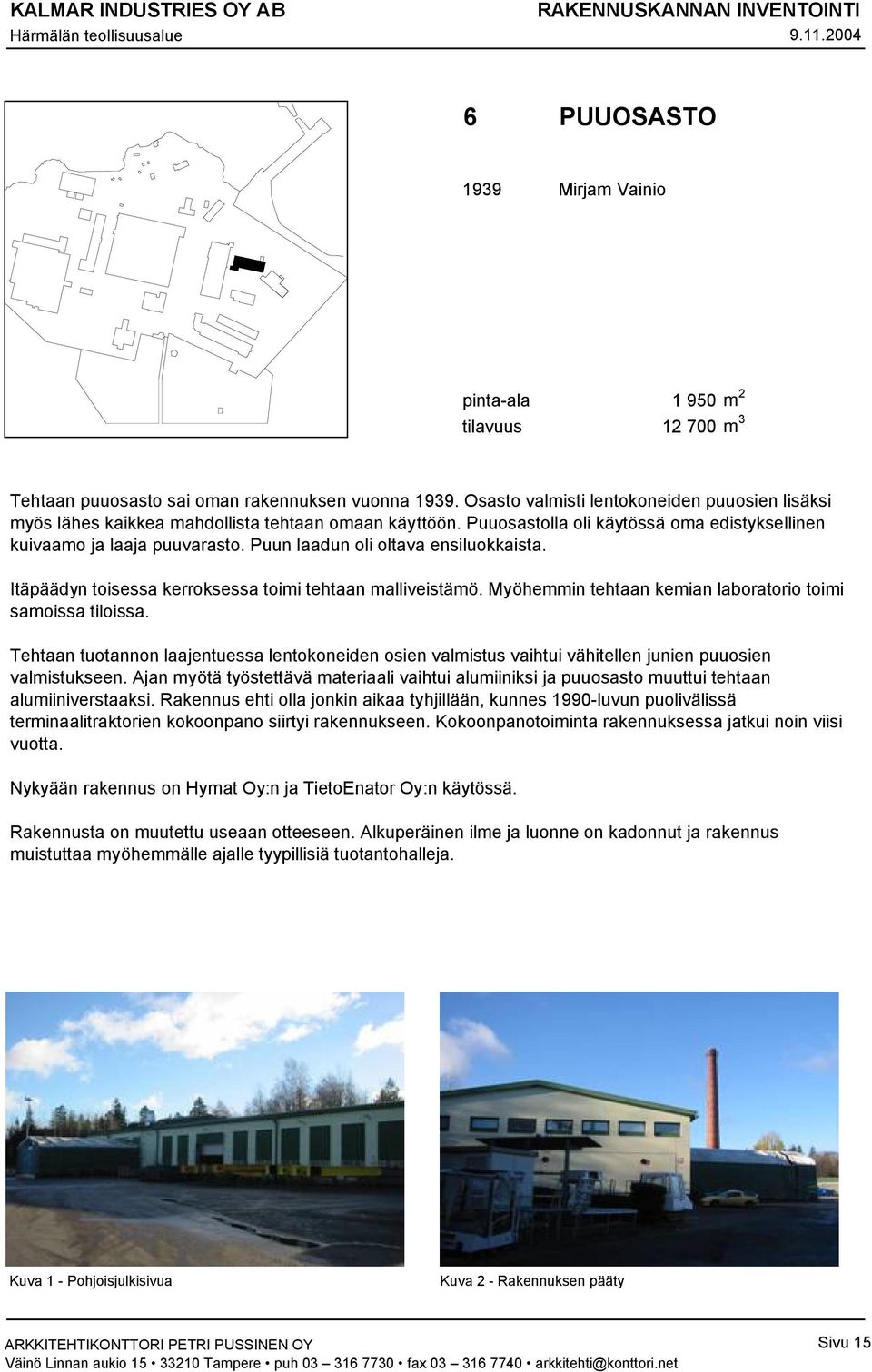 Puun laadun oli oltava ensiluokkaista. Itäpäädyn toisessa kerroksessa toimi tehtaan malliveistämö. Myöhemmin tehtaan kemian laboratorio toimi samoissa tiloissa.