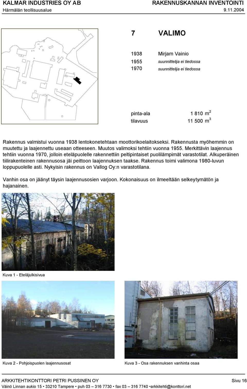 Merkittävin laajennus tehtiin vuonna 1970, jolloin eteläpuolelle rakennettiin peltipintaiset puolilämpimät varastotilat. Alkuperäinen tiilirakenteinen rakennusosa jäi peittoon laajennuksen taakse.