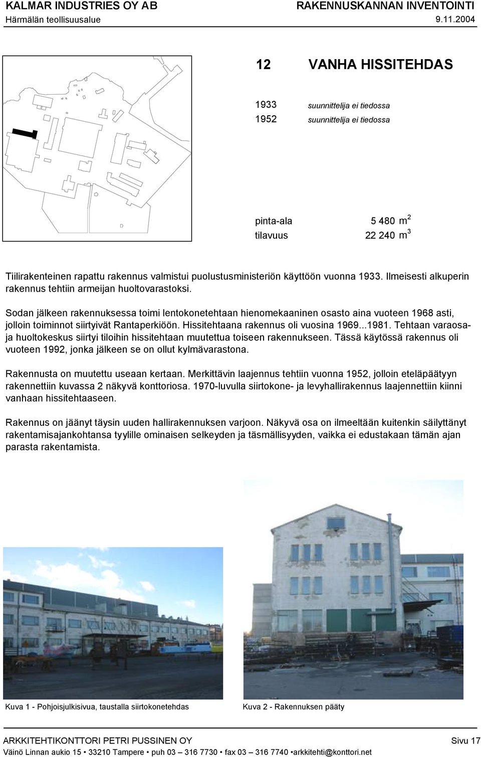 Sodan jälkeen rakennuksessa toimi lentokonetehtaan hienomekaaninen osasto aina vuoteen 1968 asti, jolloin toiminnot siirtyivät Rantaperkiöön. Hissitehtaana rakennus oli vuosina 1969...1981.