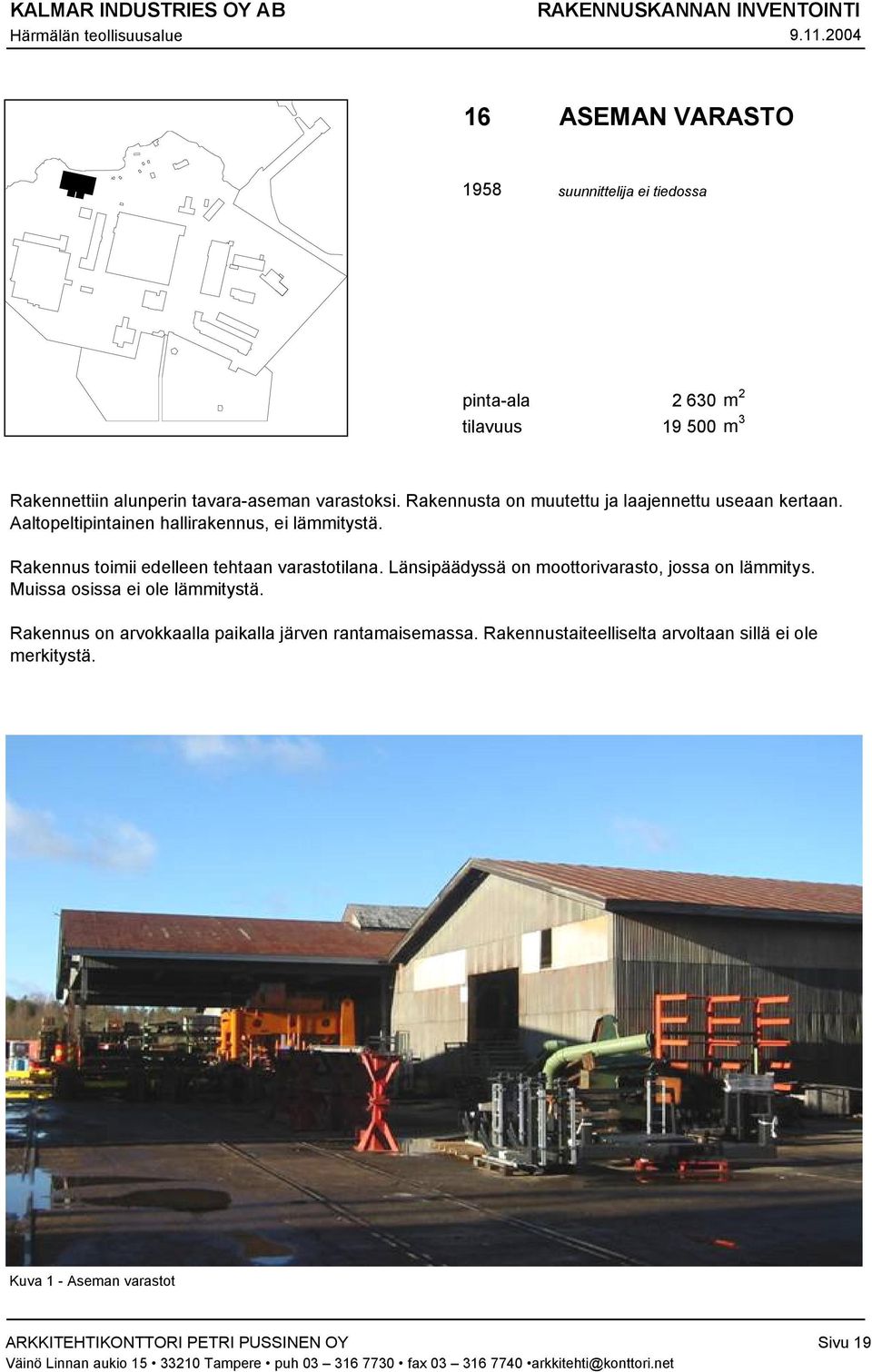 Rakennus toimii edelleen tehtaan varastotilana. Länsipäädyssä on moottorivarasto, jossa on lämmitys.