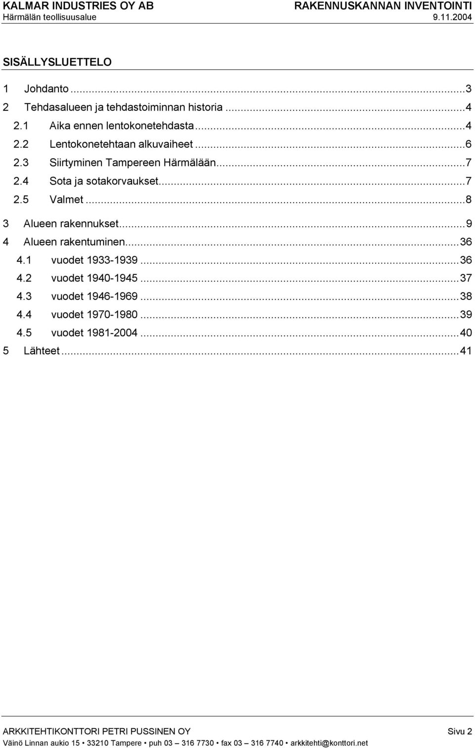 ..9 4 Alueen rakentuminen...36 4.1 vuodet 1933-1939...36 4.2 vuodet 1940-1945...37 4.3 vuodet 1946-1969...38 4.4 vuodet 1970-1980.