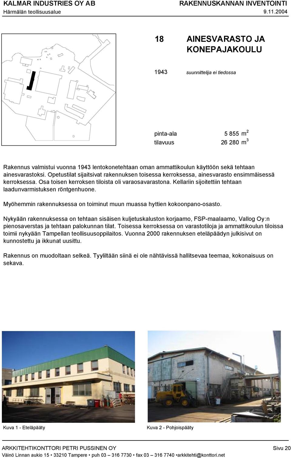 Kellariin sijoitettiin tehtaan laadunvarmistuksen röntgenhuone. Myöhemmin rakennuksessa on toiminut muun muassa hyttien kokoonpano-osasto.