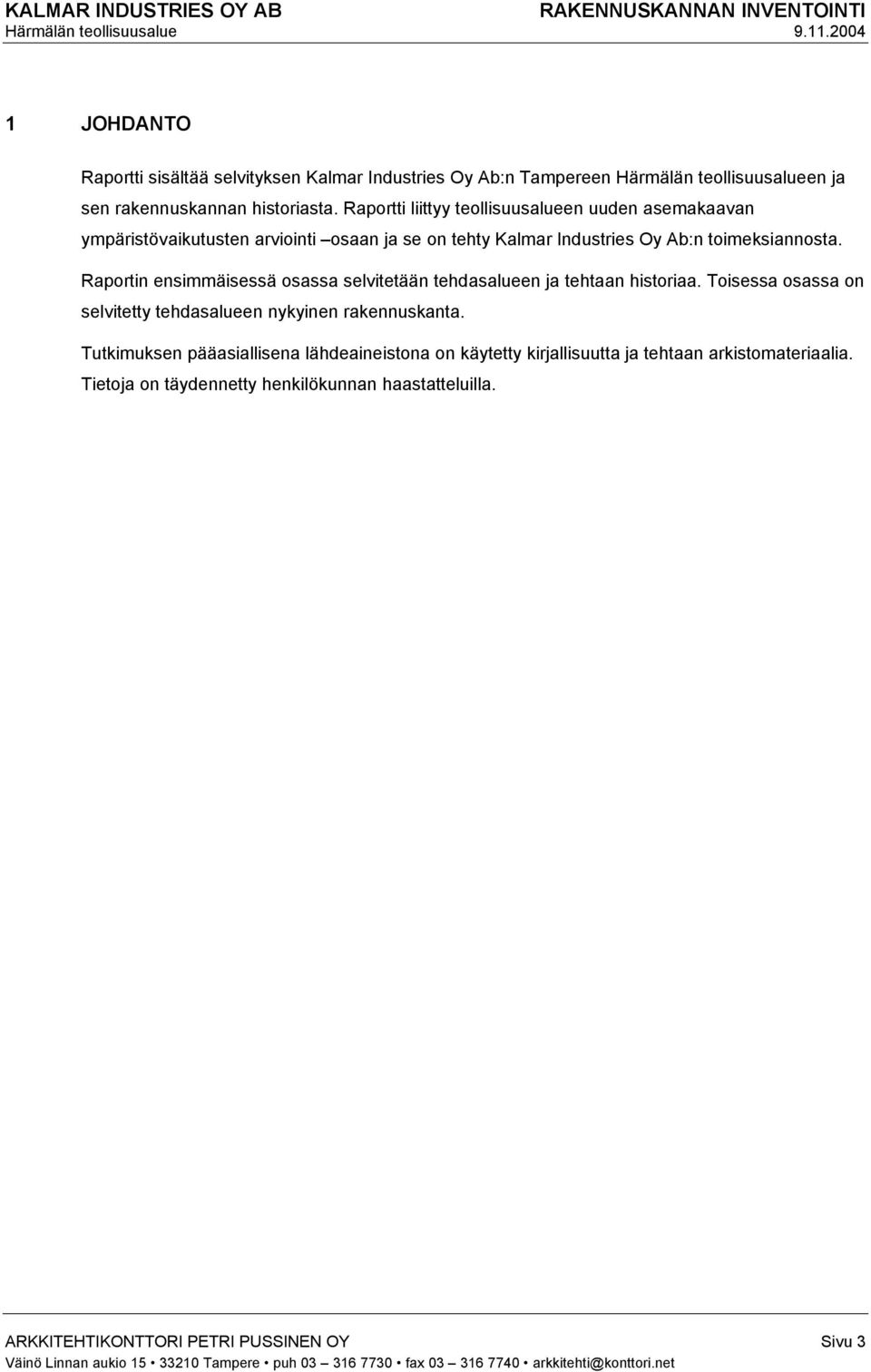 Raportin ensimmäisessä osassa selvitetään tehdasalueen ja tehtaan historiaa. Toisessa osassa on selvitetty tehdasalueen nykyinen rakennuskanta.