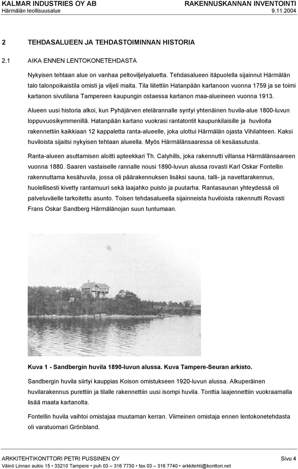 Tila liitettiin Hatanpään kartanoon vuonna 1759 ja se toimi kartanon sivutilana Tampereen kaupungin ostaessa kartanon maa-alueineen vuonna 1913.