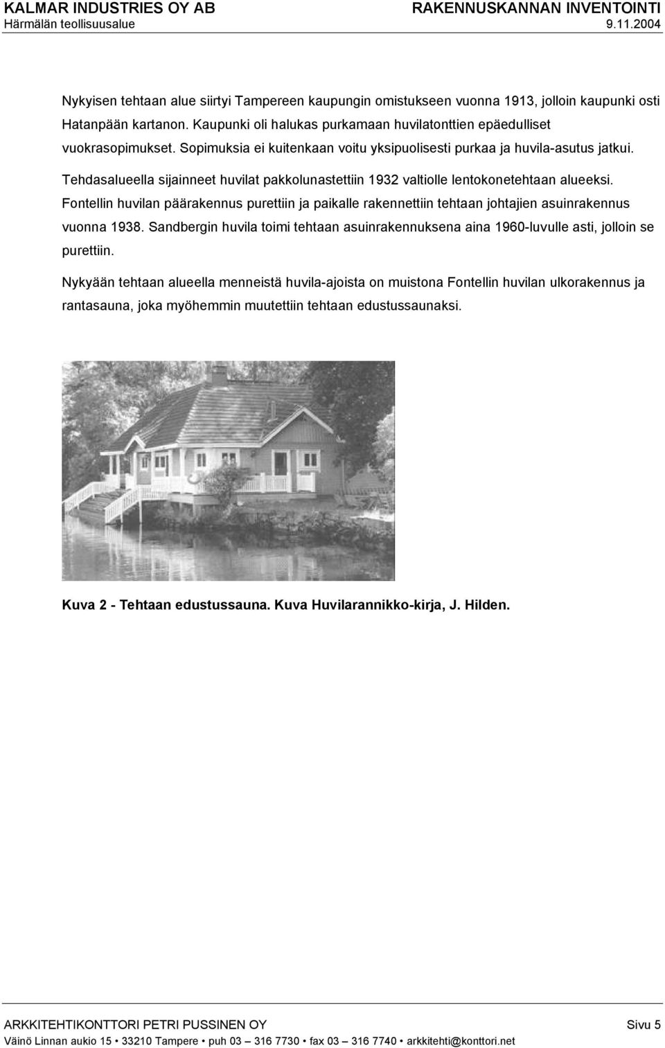 Fontellin huvilan päärakennus purettiin ja paikalle rakennettiin tehtaan johtajien asuinrakennus vuonna 1938.