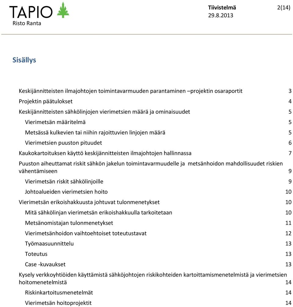 hallinnassa 7 Puuston aiheuttamat riskit sähkön jakelun toimintavarmuudelle ja metsänhoidon mahdollisuudet riskien vähentämiseen 9 Vierimetsän riskit sähkölinjoille 9 Johtoalueiden vierimetsien hoito