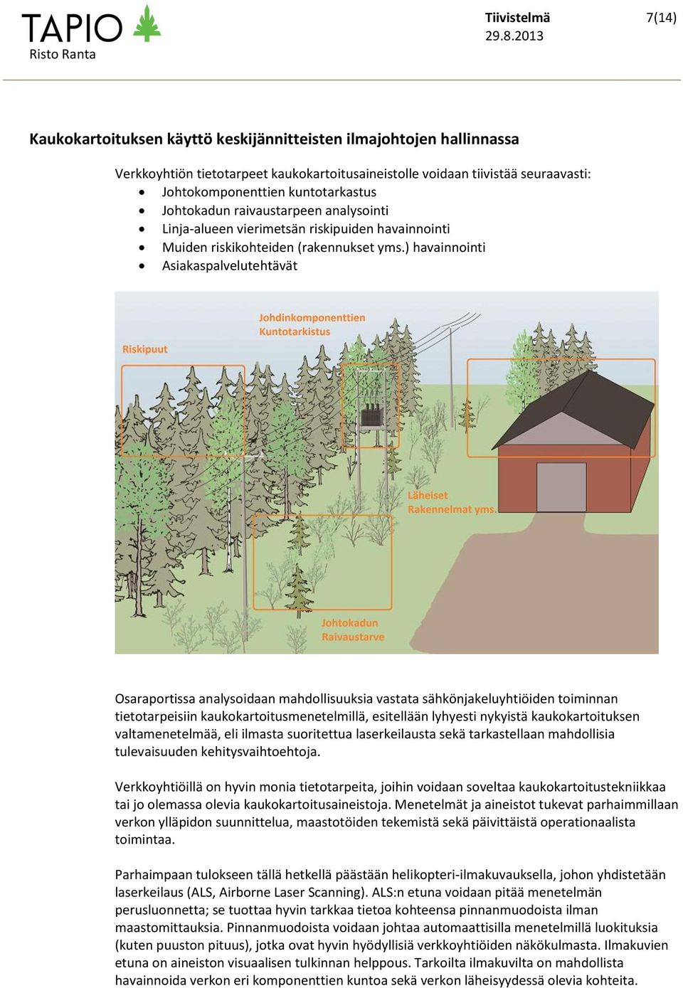 ) havainnointi Asiakaspalvelutehtävät Osaraportissa analysoidaan mahdollisuuksia vastata sähkönjakeluyhtiöiden toiminnan tietotarpeisiin kaukokartoitusmenetelmillä, esitellään lyhyesti nykyistä