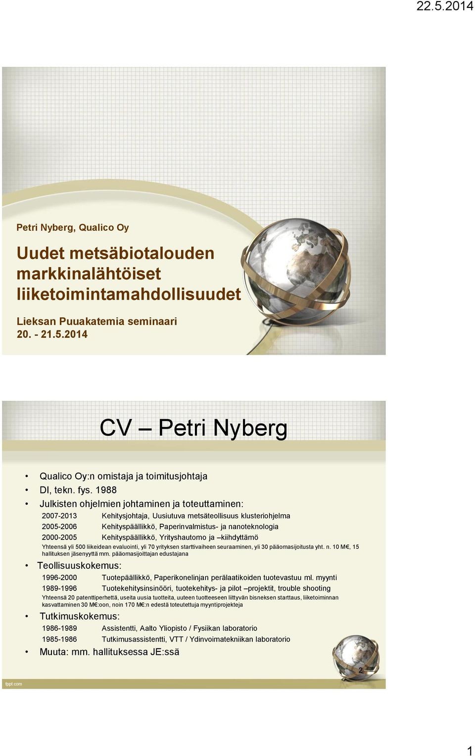 1988 Julkisten ohjelmien johtaminen ja toteuttaminen: 2007-2013 Kehitysjohtaja, Uusiutuva metsäteollisuus klusteriohjelma 2005-2006 Kehityspäällikkö, Paperinvalmistus- ja nanoteknologia 2000-2005