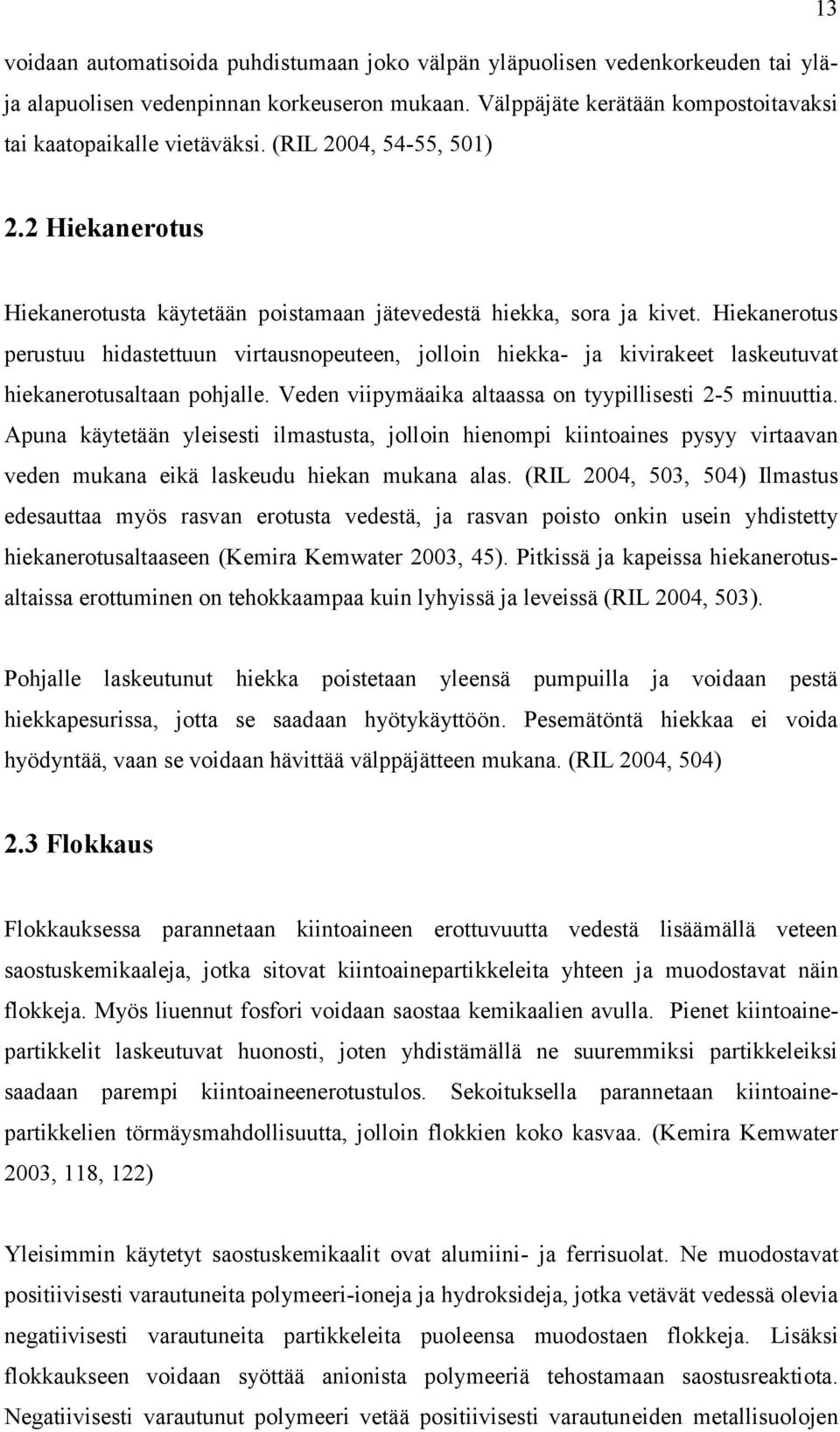 Hiekanerotus perustuu hidastettuun virtausnopeuteen, jolloin hiekka- ja kivirakeet laskeutuvat hiekanerotusaltaan pohjalle. Veden viipymäaika altaassa on tyypillisesti 2-5 minuuttia.