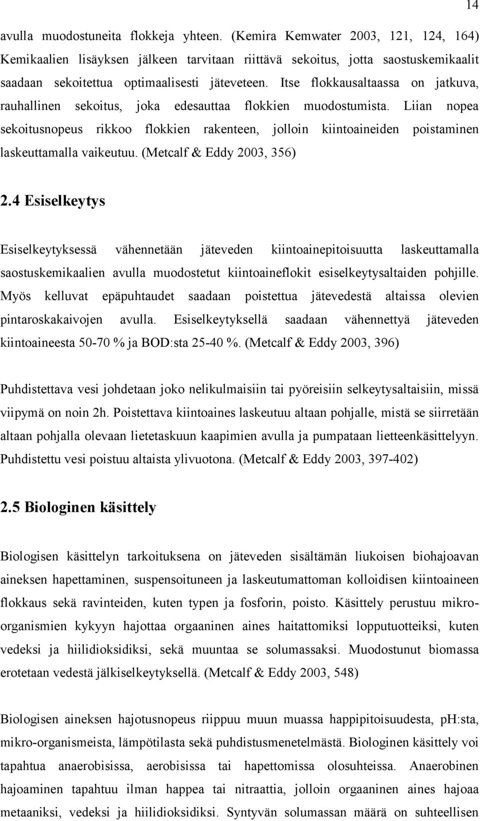 Itse flokkausaltaassa on jatkuva, rauhallinen sekoitus, joka edesauttaa flokkien muodostumista.