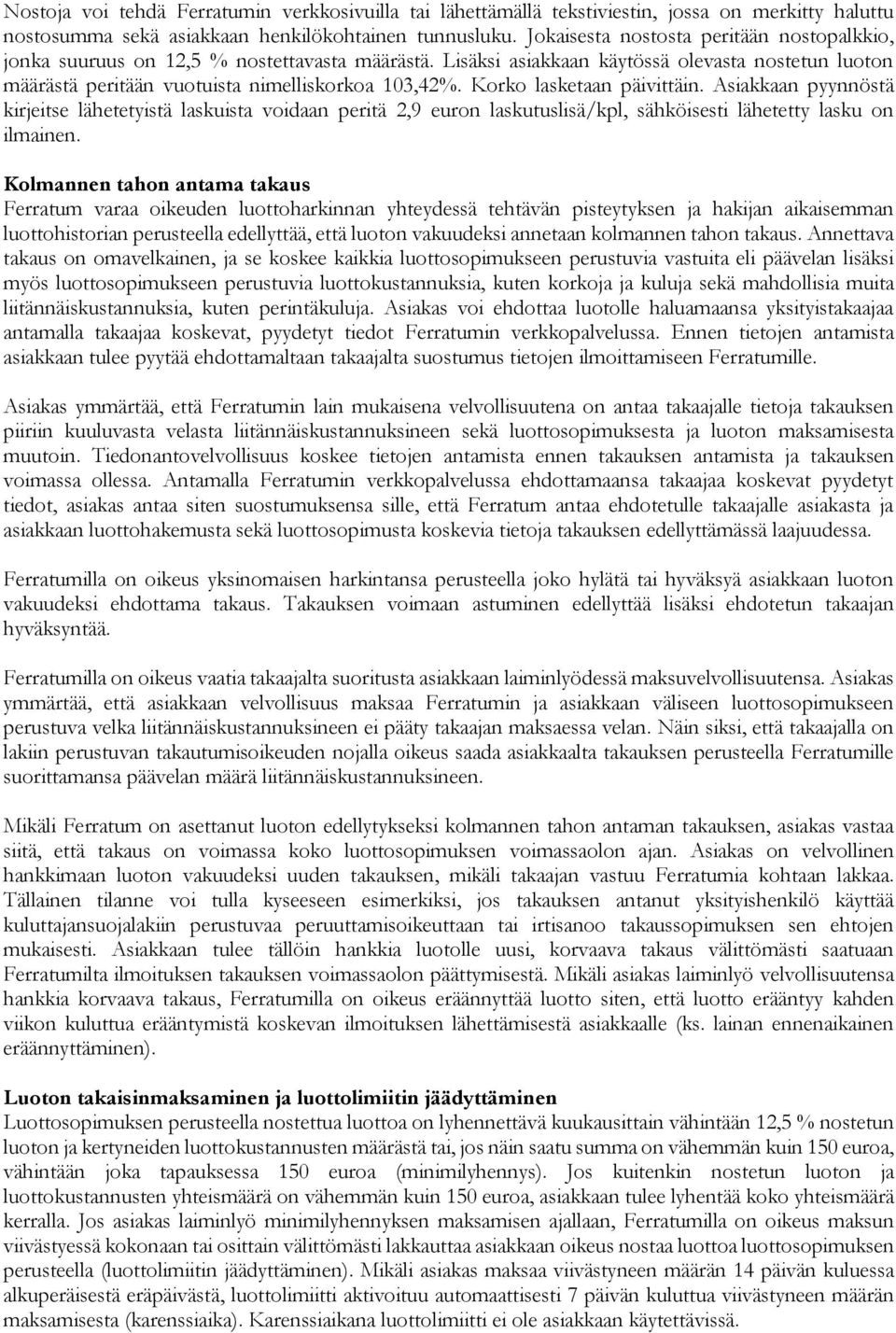 Korko lasketaan päivittäin. Asiakkaan pyynnöstä kirjeitse lähetetyistä laskuista voidaan peritä 2,9 euron laskutuslisä/kpl, sähköisesti lähetetty lasku on ilmainen.