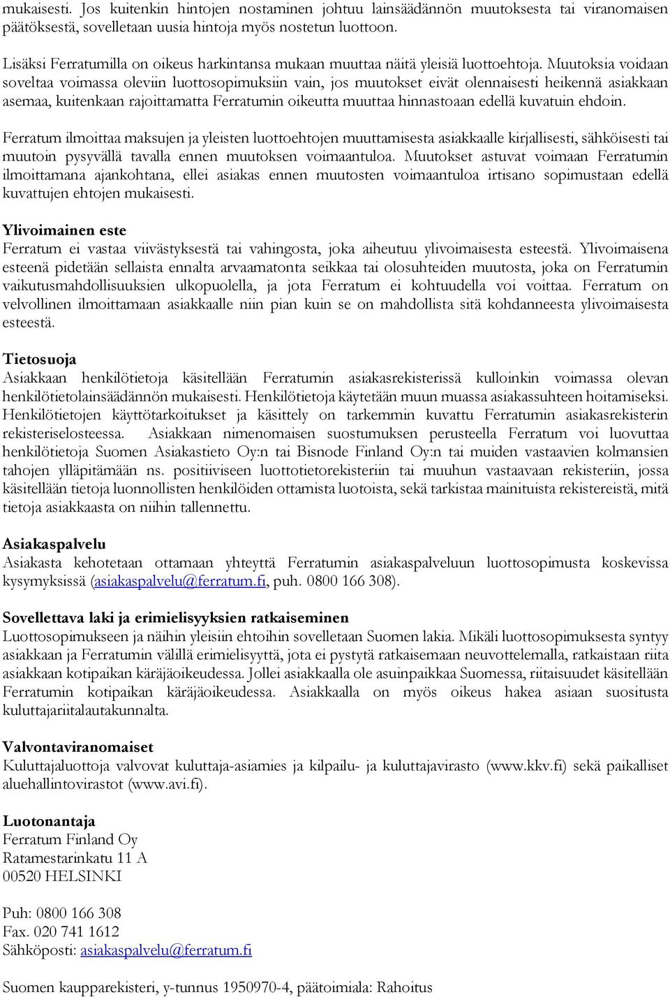 Muutoksia voidaan soveltaa voimassa oleviin luottosopimuksiin vain, jos muutokset eivät olennaisesti heikennä asiakkaan asemaa, kuitenkaan rajoittamatta Ferratumin oikeutta muuttaa hinnastoaan edellä