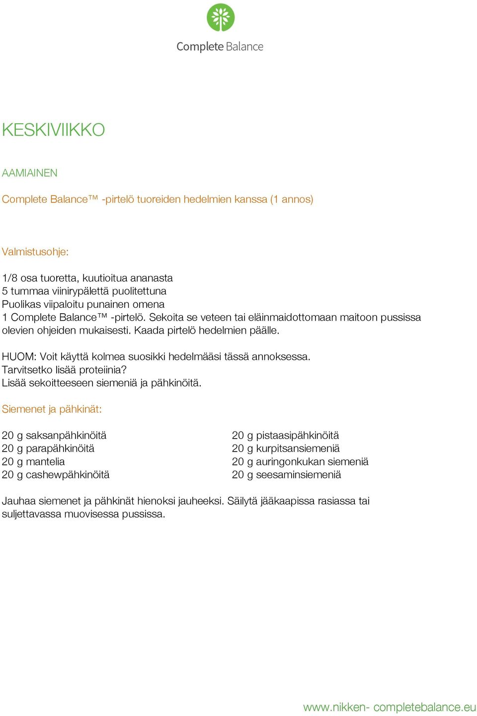 HUOM: Voit käyttä kolmea suosikki hedelmääsi tässä annoksessa. Tarvitsetko lisää proteiinia? Lisää sekoitteeseen siemeniä ja pähkinöitä.