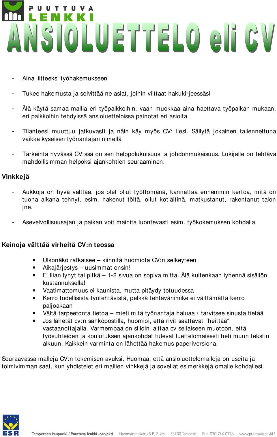 Säilytä jokainen tallennettuna vaikka kyseisen työnantajan nimellä Tärkeintä hyvässä CV:ssä on sen helppolukuisuus ja johdonmukaisuus.